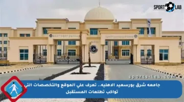 جامعة شرق بورسعيد الأهلية.. تعرف على الموقع والتخصصات التي تواكب تطلعات المستقبل
